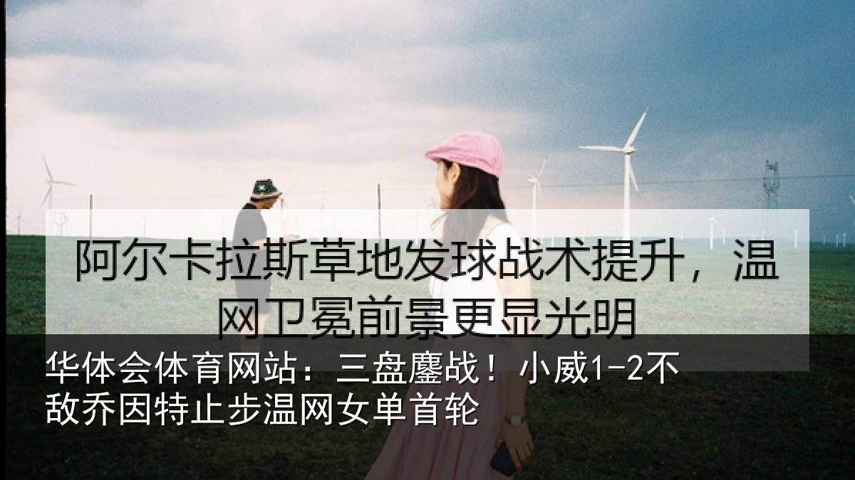 华体会体育网站：三盘相关情况特止步温网女单首轮