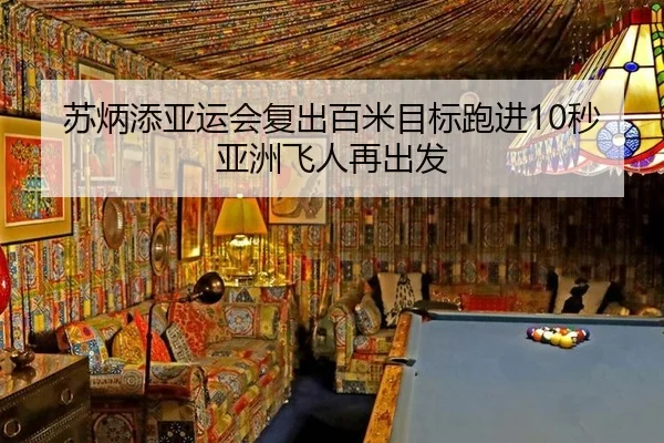 苏炳添亚运会复出百米目标跑进10秒 亚洲飞人再出发