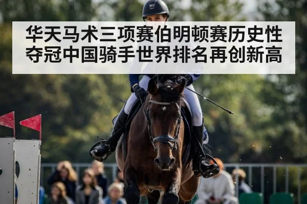 华天马术三项赛伯明顿赛历史性夺冠中国骑手世界排名再创新高