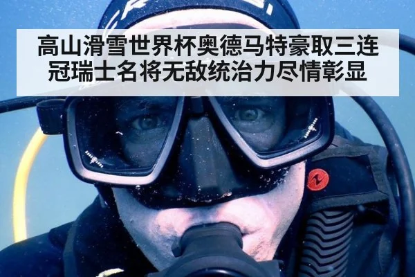 高山滑雪世界杯奥德马特豪取三连冠瑞士名将无敌统治力尽情彰显