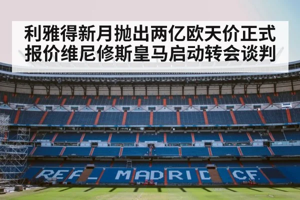 利雅得新月抛出两亿欧天价正式报价维尼修斯皇马启动转会谈判